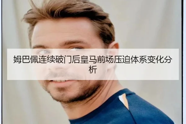 姆巴佩连续破门后皇马前场压迫体系变化分析