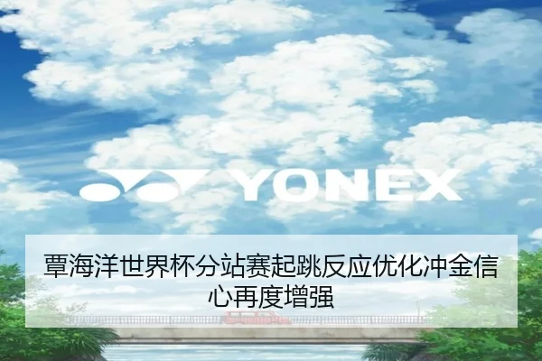 覃海洋世界杯分站赛起跳反应优化冲金信心再度增强
